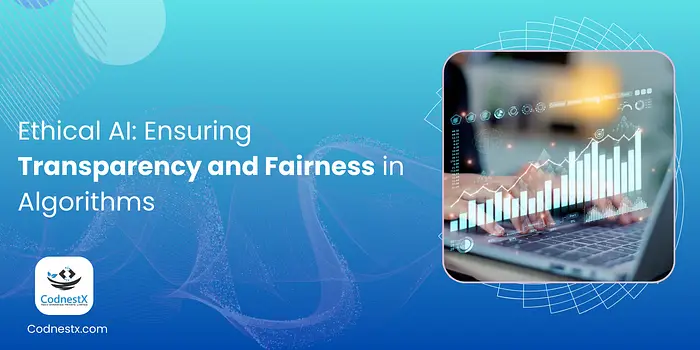 Ethical AI: Ensuring Transparency and Fairness in Algorithms