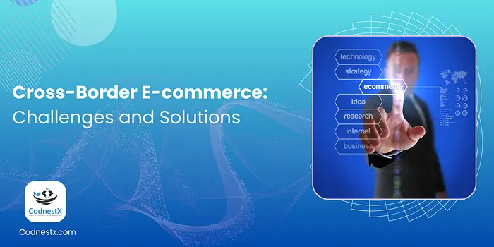 Cross-Border E-commerce: Challenges and Solutions