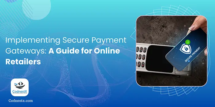 Implementing Secure Payment Gateways: A Guide for Online Retailers